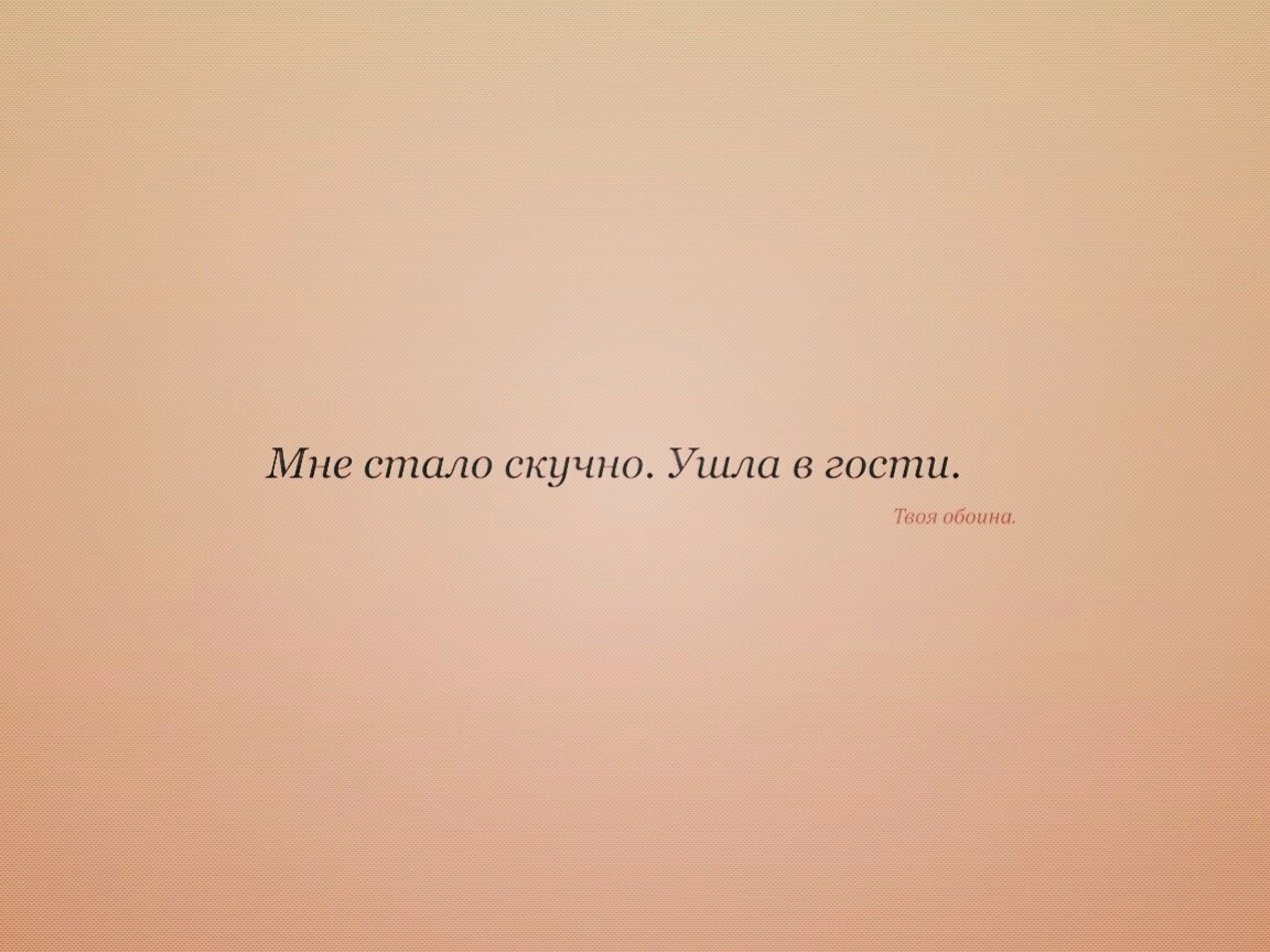 Мне стало скучно. Ушла в гости. Твоя обоина. обои