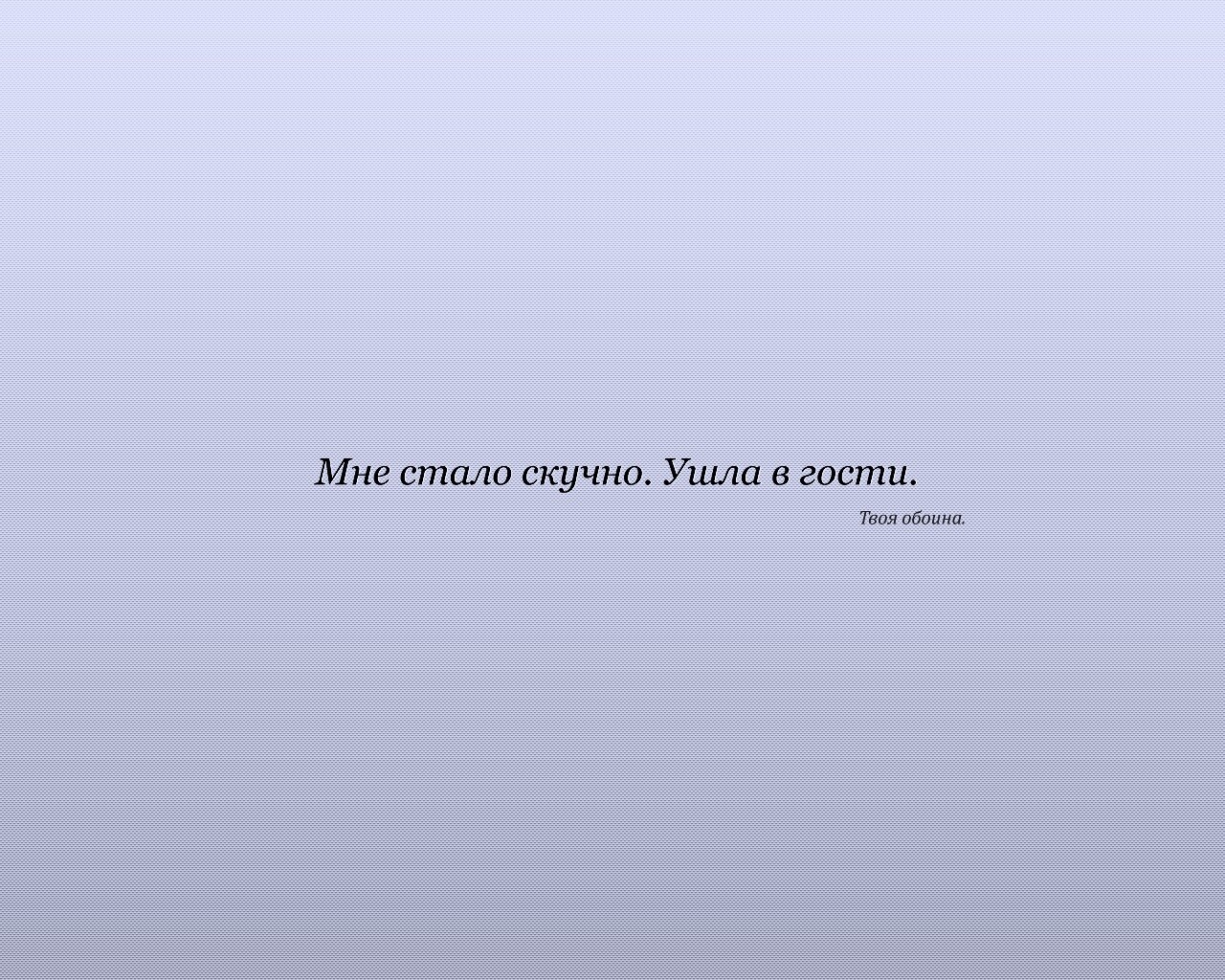 Мне стало скучно. Ушла в гости. Твоя обоина. обои
