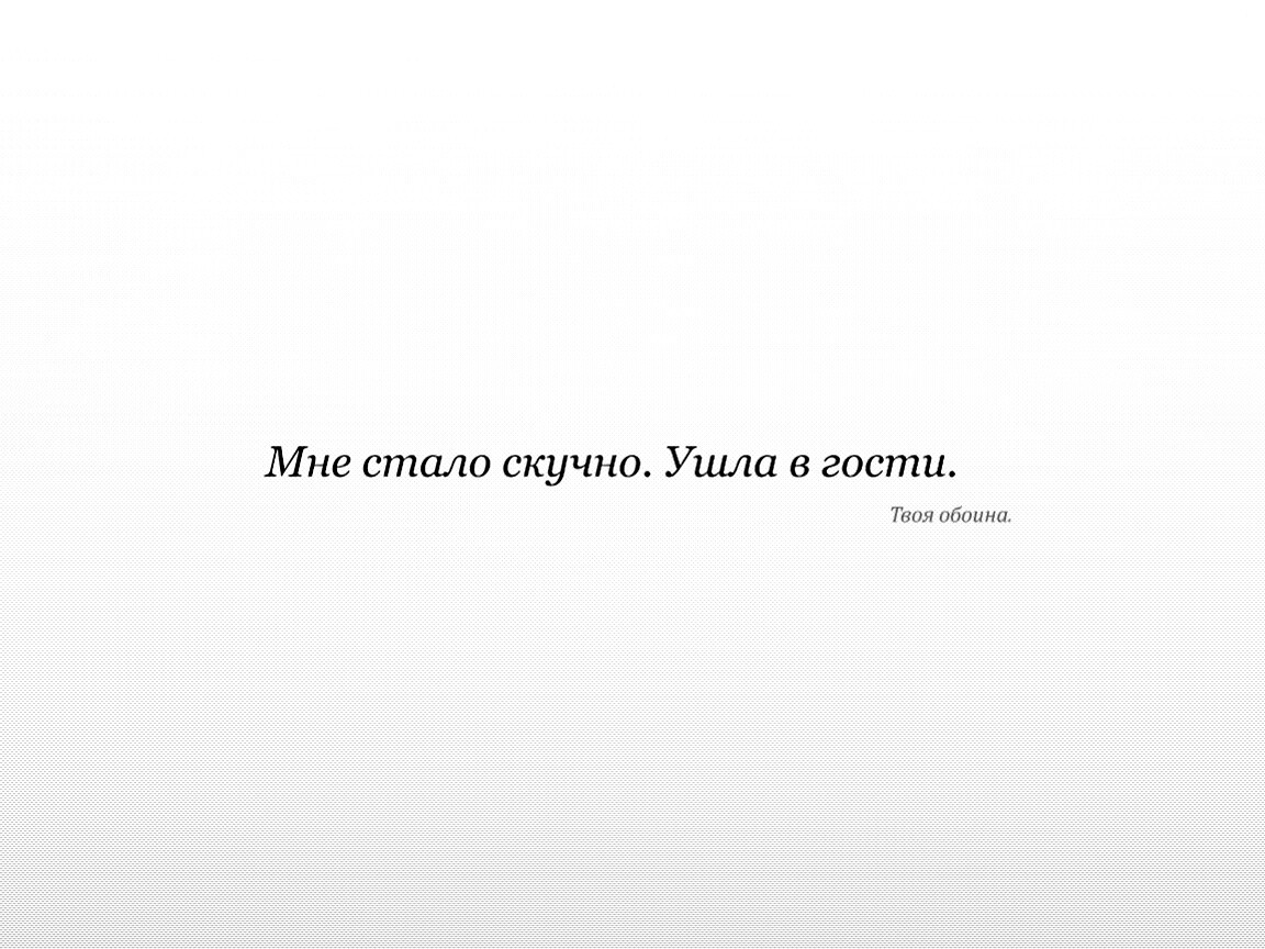 Мне стало скучно. Ушла в гости. Твоя обоина. обои